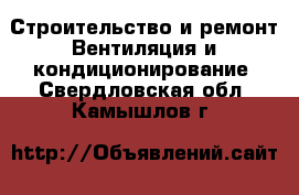 Строительство и ремонт Вентиляция и кондиционирование. Свердловская обл.,Камышлов г.